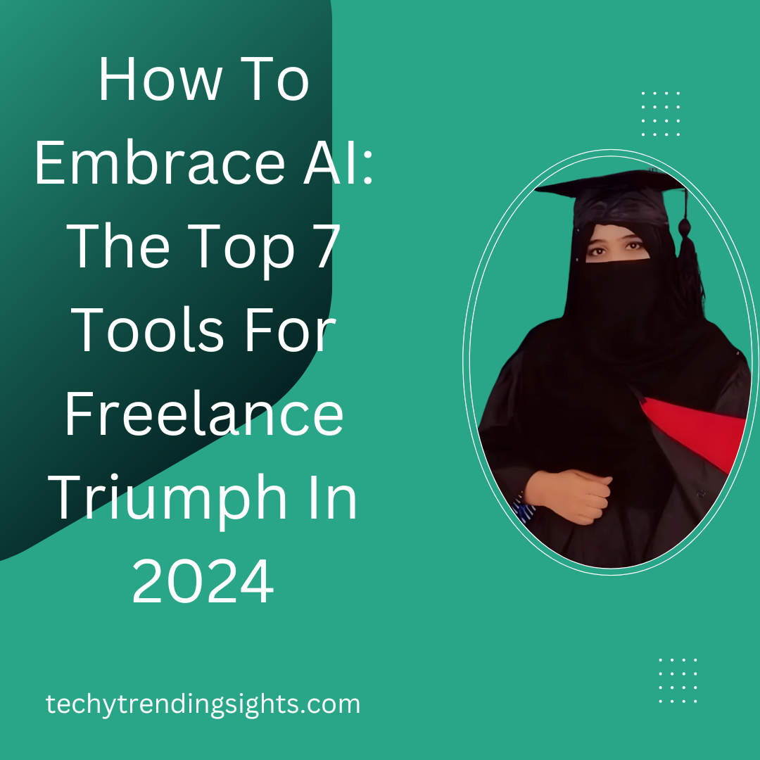 How To Embrace AI: The Top 7 Tools For Freelance Triumph In 2024