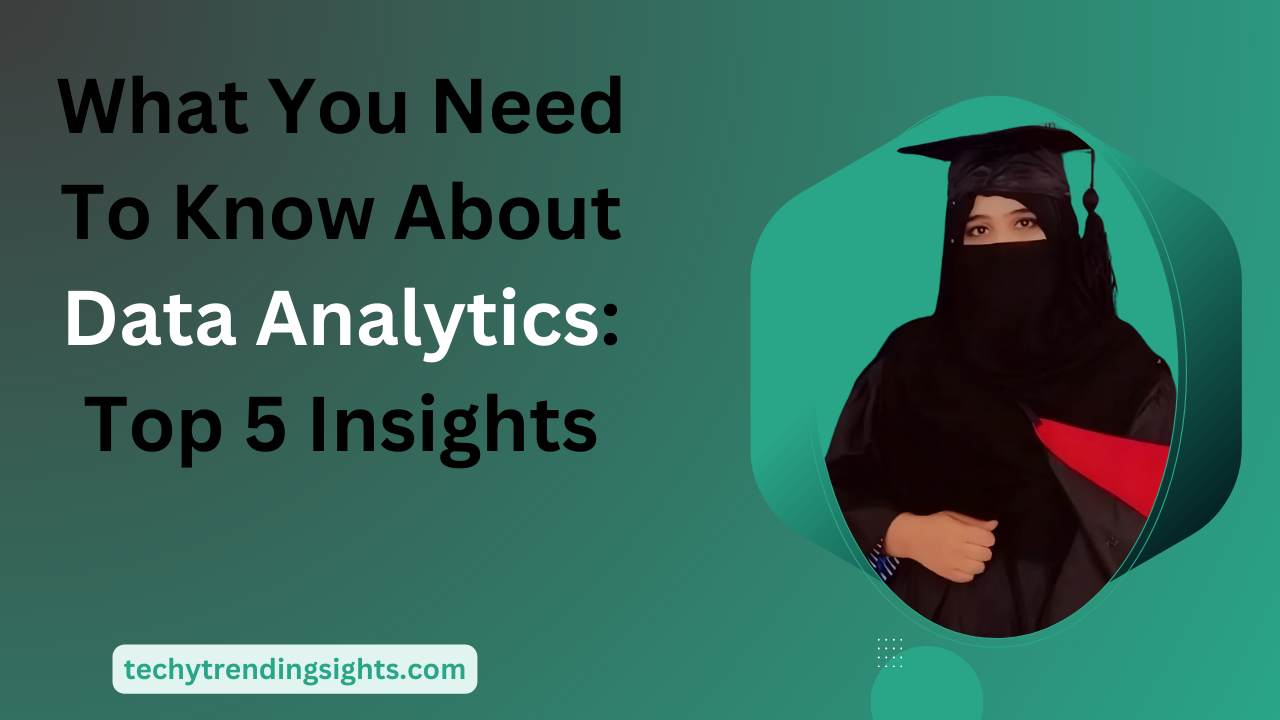 What You Need To Know About Data Analytics: Top 5 Insights