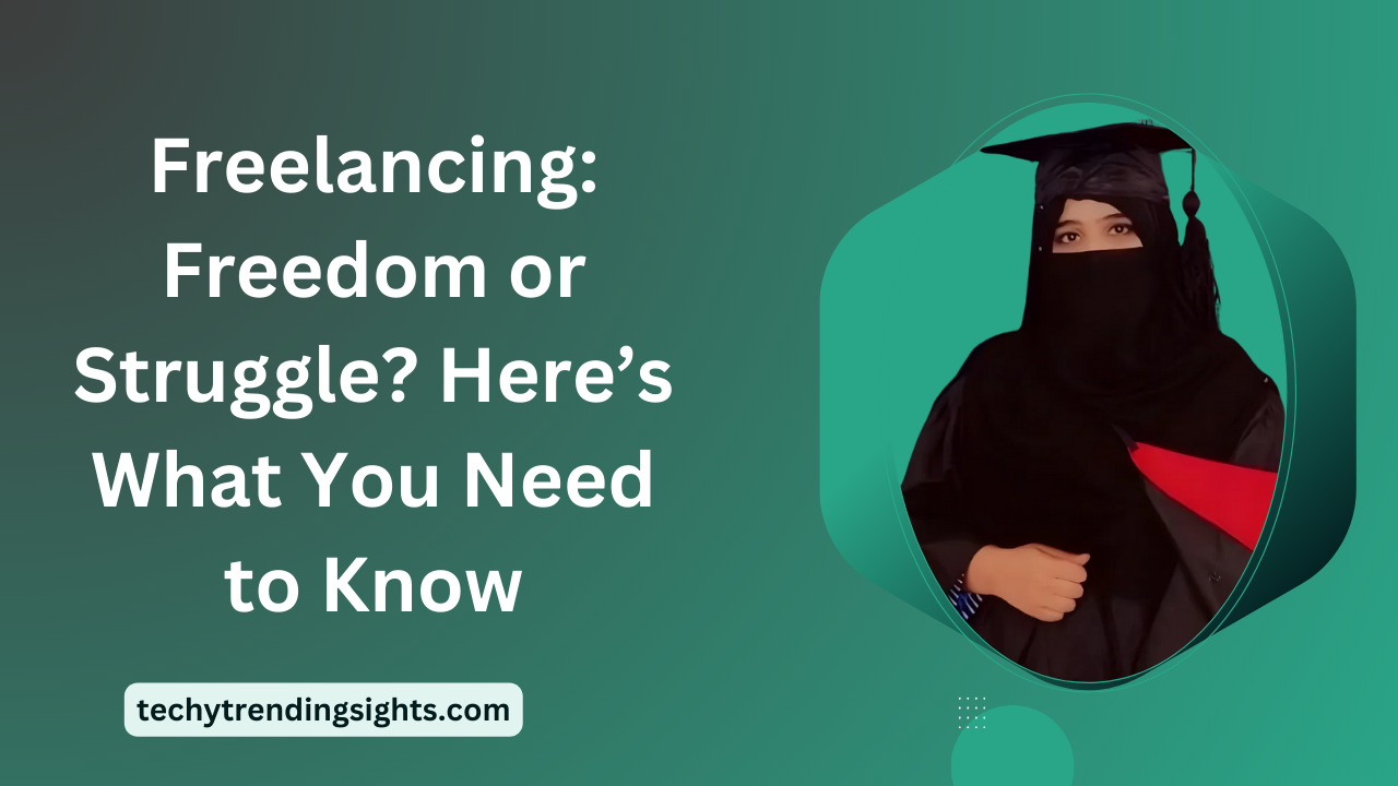 Freelancing: 5 Reasons It’s Freedom or Struggle? Here’s What You Need to Know